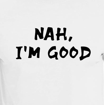 Nah I'm Good Shirt